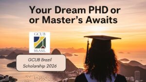 Your Dream PhD or Master’s Awaits: The Ultimate Guide to the GCUB Brazil Scholarship 2026