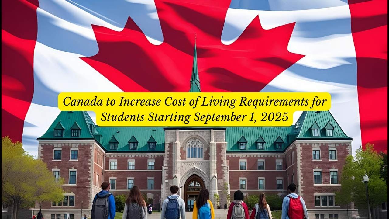 Canada to Increase Cost of Living Requirements for Students Starting September 1, 2025: What You Need to Know