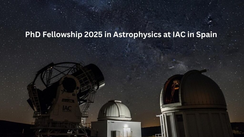 Embark on Your Cosmic Journey: PhD Fellowship 2025 in Astrophysics at IAC in Spain 1 PhD Fellowship 2025 in Astrophysics at IAC in Spain