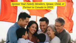 Sponsor Your Family Members, Spouse, Child, or Partner to Canada in 2025