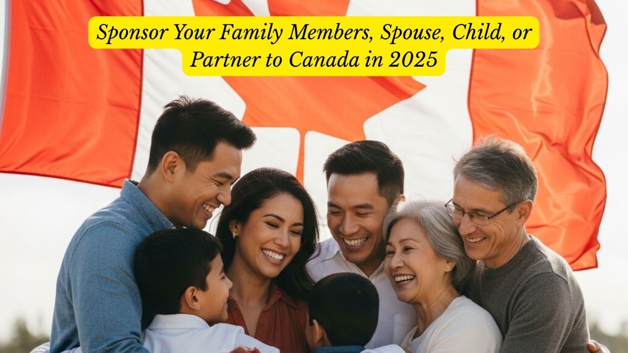 Sponsor Your Family Members, Spouse, Child, or Partner to Canada in 2025
