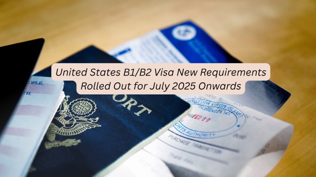 United States B1/B2 Visa New Requirements for July 2025 Onwards
