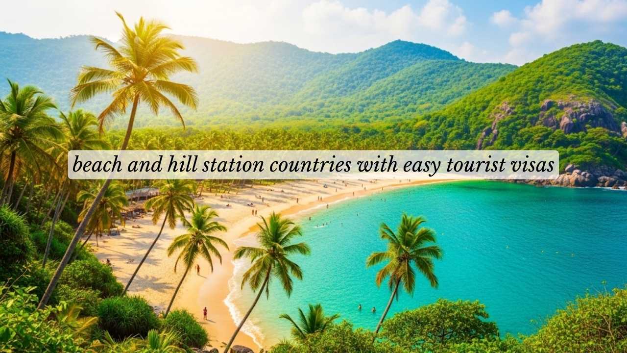 Sun, Summits, and Simplicity: 11 Beach and Hill Station Countries With Easy Tourist Visas for July & August 2025