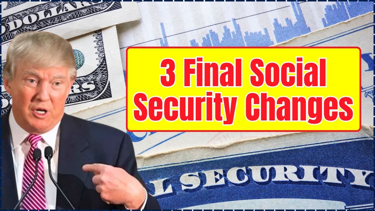 3 Final Social Security Changes