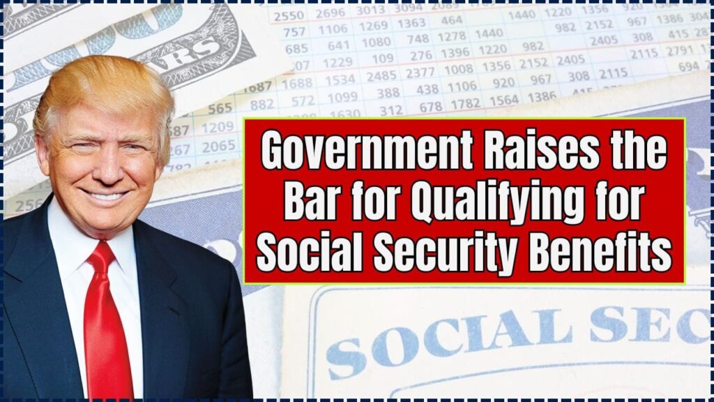 Government Raises the Bar for Qualifying for Social Security Benefits: What This Means for You 1 Government Raises the Bar for Qualifying for Social Security Benefits