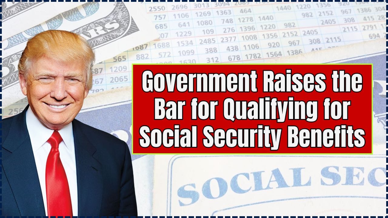 Government Raises the Bar for Qualifying for Social Security Benefits