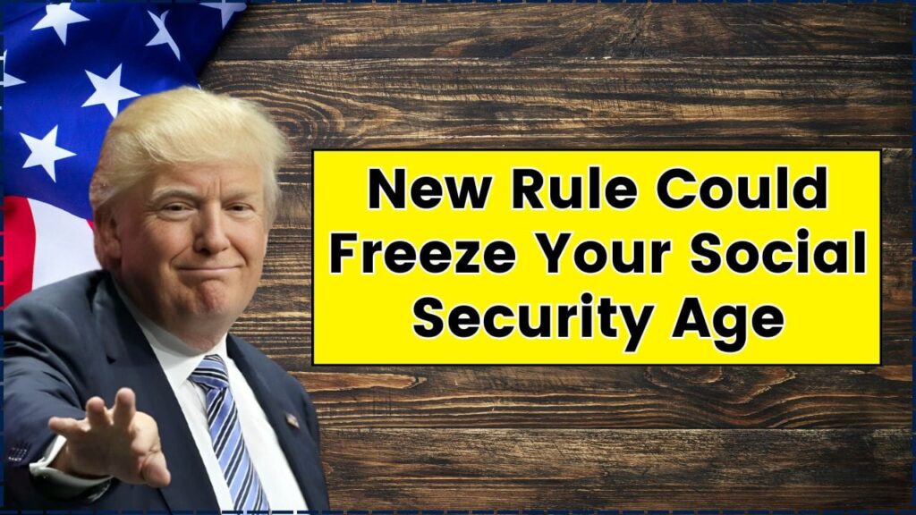 New Rule Could Freeze Your Social Security Age