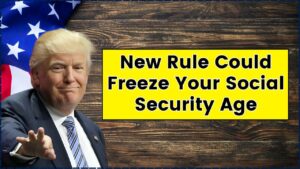 New Rule Could Freeze Your Social Security Age